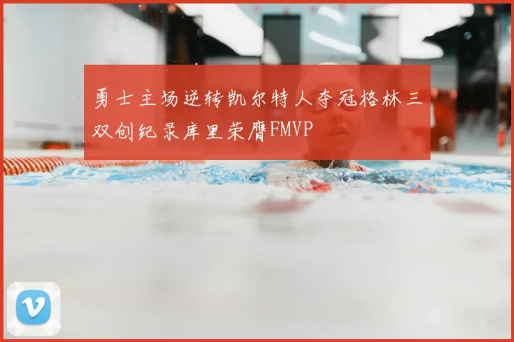 勇士主场逆转凯尔特人夺冠格林三双创纪录库里荣膺FMVP