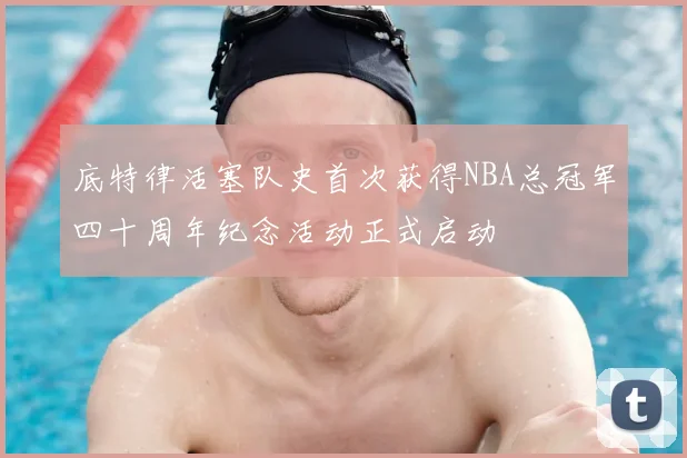 底特律活塞队史首次获得NBA总冠军四十周年纪念活动正式启动