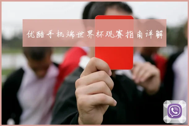 优酷手机端世界杯观赛指南详解