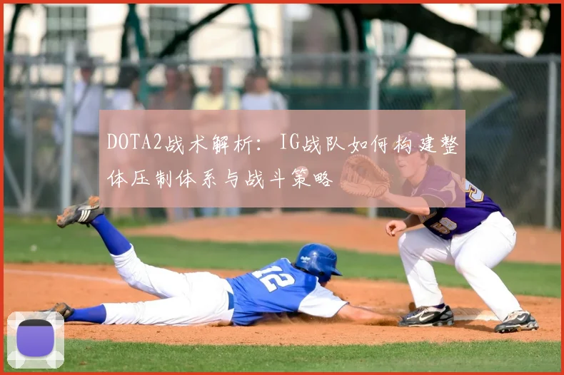 DOTA2战术解析：IG战队如何构建整体压制体系与战斗策略