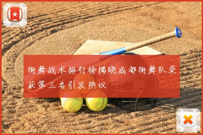 街舞战术排行榜揭晓成都街舞队荣获第三名引发热议