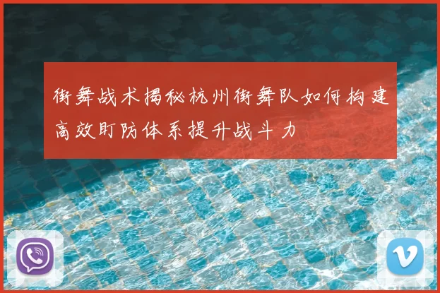 街舞战术揭秘杭州街舞队如何构建高效盯防体系提升战斗力
