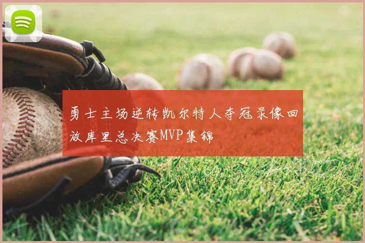 勇士主场逆转凯尔特人夺冠录像回放库里总决赛MVP集锦