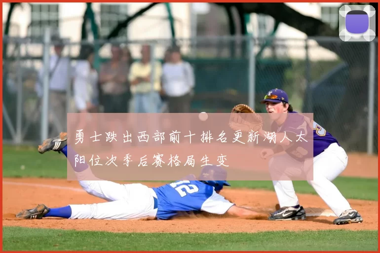 勇士跌出西部前十排名更新湖人太阳位次季后赛格局生变