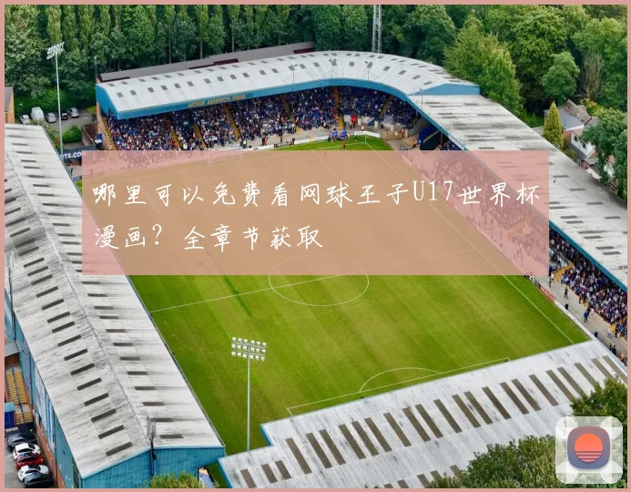 哪里可以免费看网球王子U17世界杯漫画?全章节获取