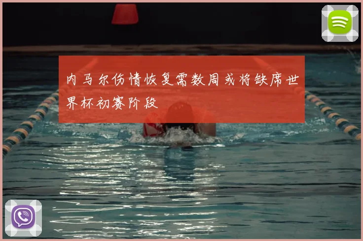 内马尔伤情恢复需数周或将缺席世界杯初赛阶段