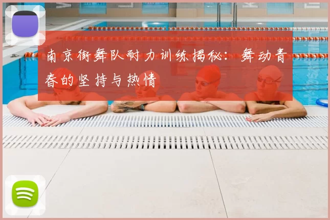 南京街舞队耐力训练揭秘：舞动青春的坚持与热情