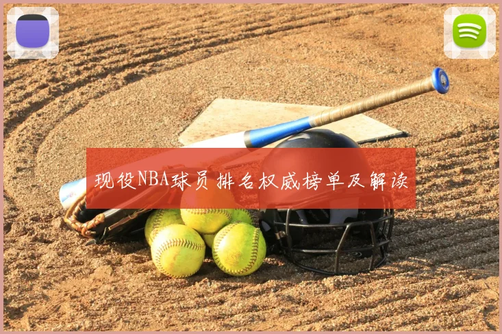 现役NBA球员排名权威榜单及解读