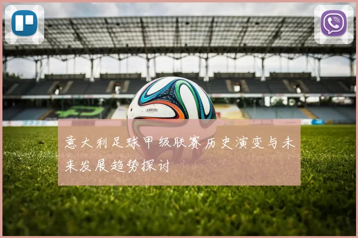 意大利足球甲级联赛历史演变与未来发展趋势探讨
