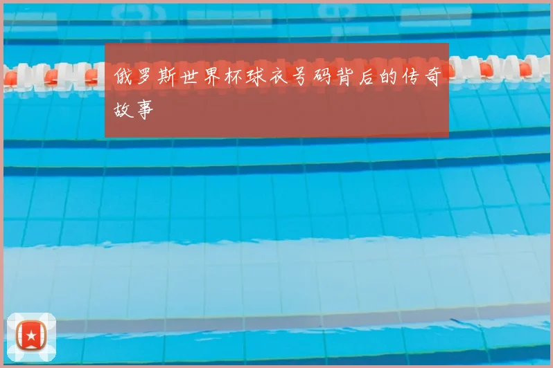 俄罗斯世界杯球衣号码背后的传奇故事