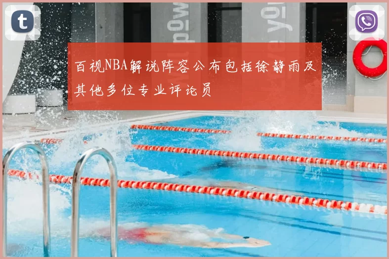 百视NBA解说阵容公布包括徐静雨及其他多位专业评论员